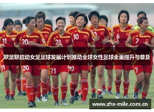 欧足联启动女足足球发展计划推动全球女性足球全面提升与普及 欧足联启动女足足球发展计划推动全球女性足球全面提升与普及