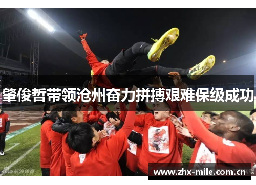 肇俊哲带领沧州奋力拼搏艰难保级成功 肇俊哲带领沧州奋力拼搏艰难保级成功